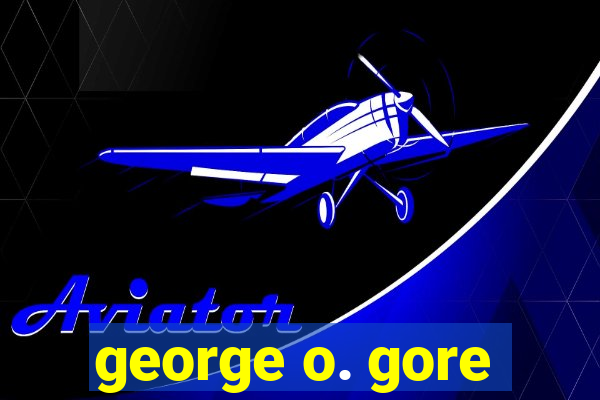 george o. gore